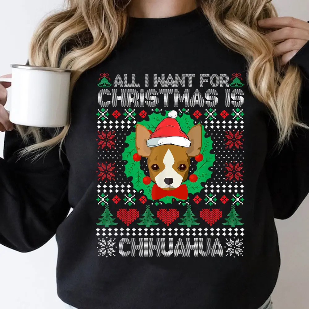 All I Want For Christmas Chihuahua Dog Lover Xmas Gifts Sweatshirt All I Want For Christmas Chihuahua Dog Lover Xmas Gifts Sweatshirt