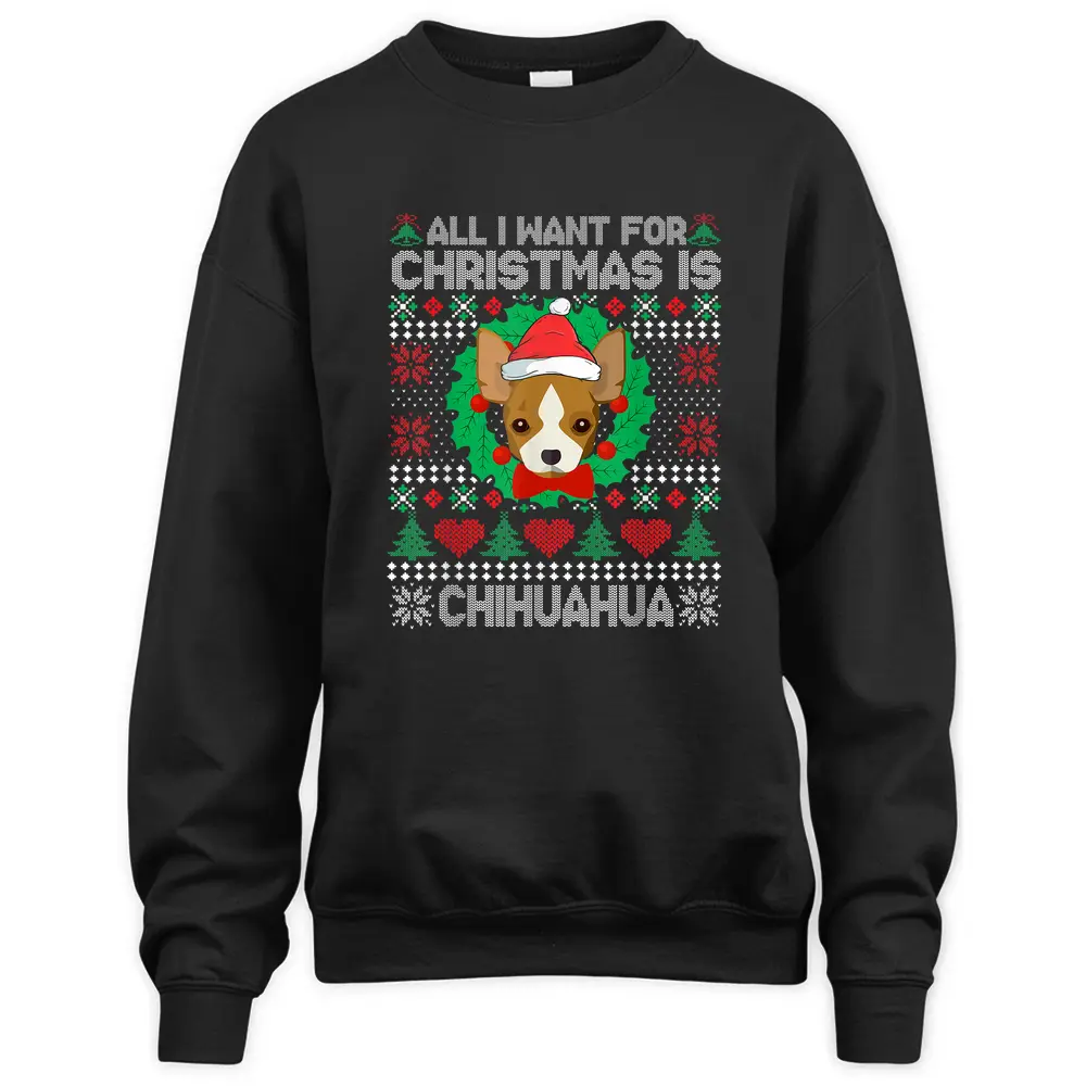 All I Want For Christmas Chihuahua Dog Lover Xmas Gifts Sweatshirt All I Want For Christmas Chihuahua Dog Lover Xmas Gifts Sweatshirt